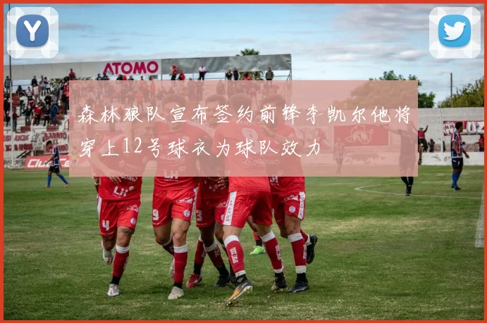森林狼队宣布签约前锋李凯尔他将穿上12号球衣为球队效力
