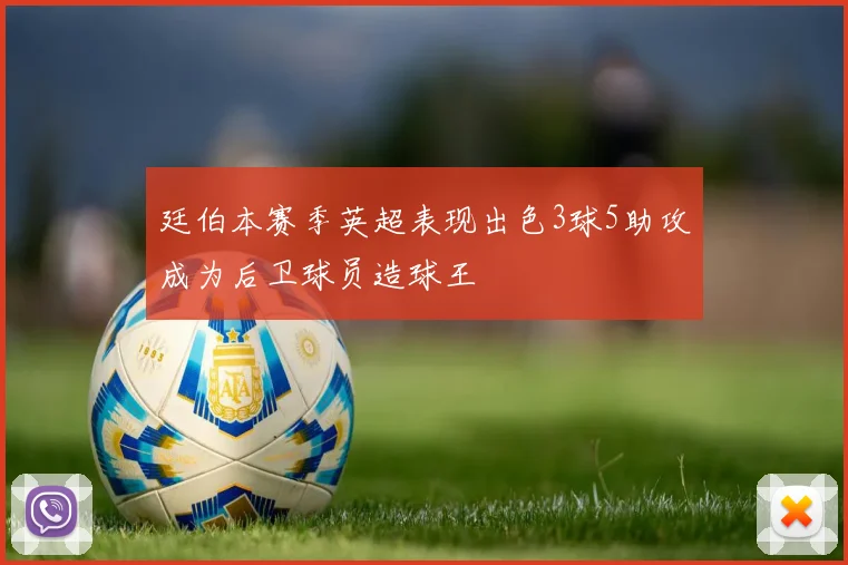 廷伯本赛季英超表现出色3球5助攻成为后卫球员造球王