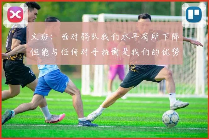 文班：面对弱队我们水平有所下降但能与任何对手抗衡是我们的优势