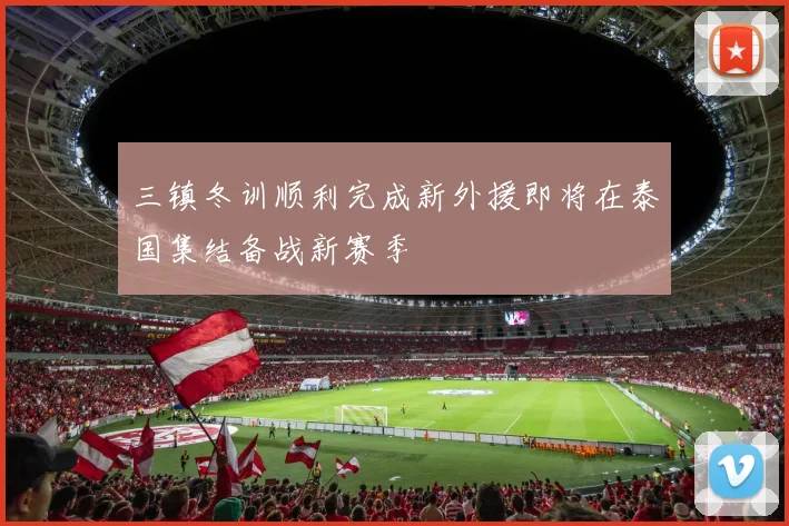 三镇冬训顺利完成新外援即将在泰国集结备战新赛季
