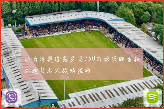 迪马济奥透露罗马750万欧买断吉拉尔迪与尤文战绩挂钩